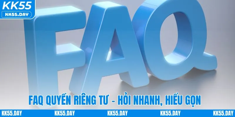 Quyền Riêng Tư 4 FAQ quyền riêng tư - Hỏi nhanh, hiểu gọn