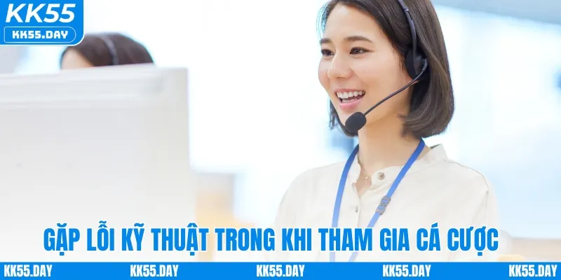 Liên Hệ KK55 2 Gặp lỗi kỹ thuật trong khi tham gia cá cược tại nhà cái