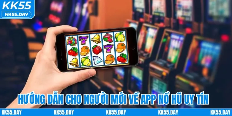 App Nổ Hũ Uy Tín | Chơi An Tâm, Nổ Thưởng Lớn Cùng KK55 2 Hướng dẫn cho người mới về app nổ hũ uy tín