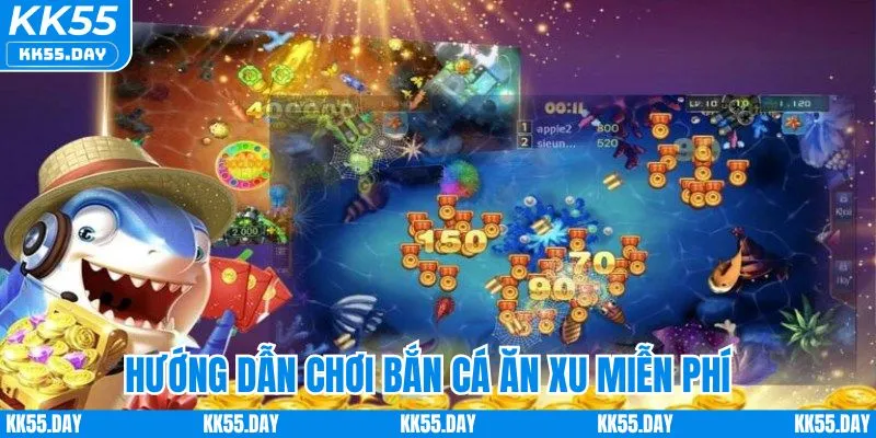 Bắn Cá Ăn Xu Miễn Phí KK55 | Bộ Bí Kíp Thắng Lớn Cực Dễ 3 Hướng dẫn chơi bắn cá ăn xu miễn phí cho người mới