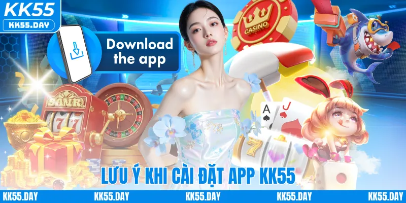 Tải App KK55 4 Lưu ý khi cài đặt app KK55
