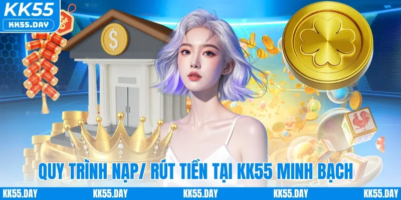 Đánh Giá KK55 3 Quy trình nạp/rút tiền tại KK55 rõ ràng, minh bạch
