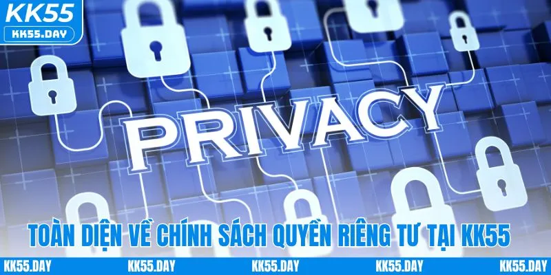 Quyền Riêng Tư 1 Toàn cảnh chính sách quyền riêng tư tại KK55
