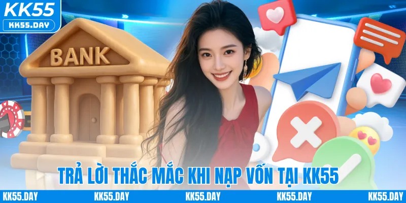 Nạp Tiền KK55 4 Trả lời thắc mắc khi nạp tiền tại KK55