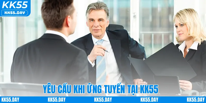 Tuyển Dụng KK55 1 Yêu cầu khi ứng tuyển tại KK55